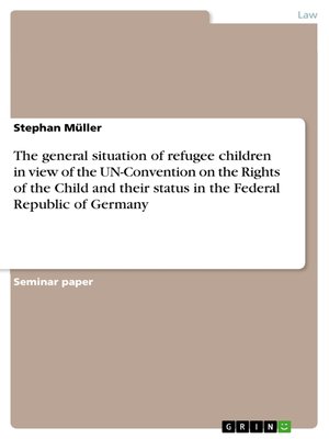 cover image of The general situation of refugee children in view of the UN-Convention on the Rights of the Child and their status in the Federal Republic of Germany